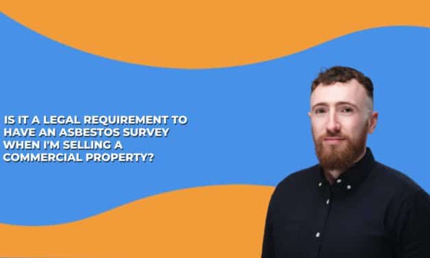 VIDEO: Is it a Legal Requirement to Have an Asbestos Survey When I’m Selling a Commercial Property?